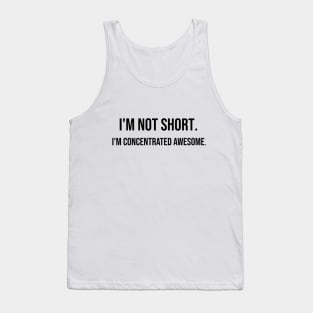 I'm not short. I'm concentrated awesome. Tank Top